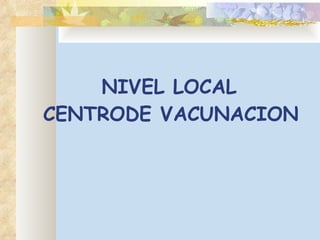 NIVEL LOCAL  CENTRODE VACUNACION   
