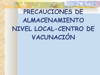 PRECAUCIONES DE ALMACENAMIENTO NIVEL LOCAL-CENTRO DE VACUNACIÓN 