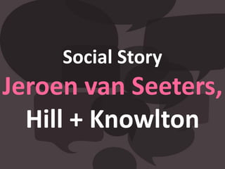 Social Story
Jeroen van Seeters,
  Hill + Knowlton
 