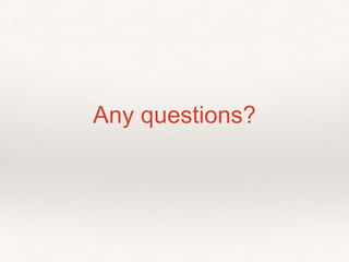 Any questions?
 