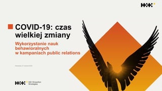 COVID-19: czas
wielkiej zmiany
Wykorzystanie nauk
behawioralnych
w kampaniach public relations
Warszawa, 27 sierpnia 2020.
 