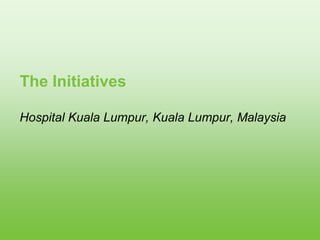 The Initiatives
Hospital Kuala Lumpur, Kuala Lumpur, Malaysia
 