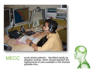 MECC acute stroke patients - identified rapidly by
dispatch centres, which should dispatch the
highest level of care available in the shortest
possible time
 