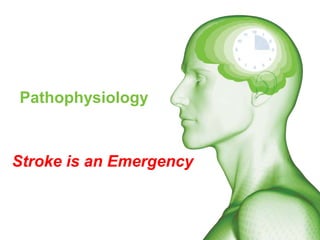 Pathophysiology
Stroke is an Emergency
 