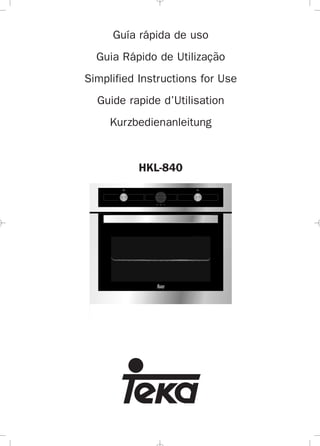 Guía rápida de uso
Guia Rápido de Utilização
Simplified Instructions for Use
Guide rapide d’Utilisation
Kurzbedienanleitung
HKL-840
3172534-001 EPIFA.QXD:- 19/4/12 16:47 Página 1
 