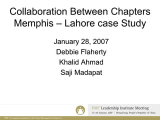 Collaboration Between Chapters Memphis – Lahore case Study ,[object Object],[object Object],[object Object],[object Object]