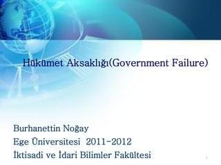 Hükümet Aksaklığı(Government Failure)




Burhanettin Noğay
Ege Üniversitesi 2011-2012
İktisadi ve İdari Bilimler Fakültesi   1
 