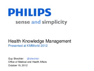 Health Knowledge Management
Presented at KMWorld 2012



Guy Shechter @shechter
Office of Medical and Health Affairs
October 19, 2012
 