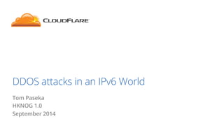 DDOS attacks in an IPv6 World 
Tom Paseka 
HKNOG 1.0 
September 2014 
 