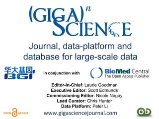 www.gigasciencejournal.com
Journal, data-platform and
database for large-scale data
Editor-in-Chief: Laurie Goodman
Execut...