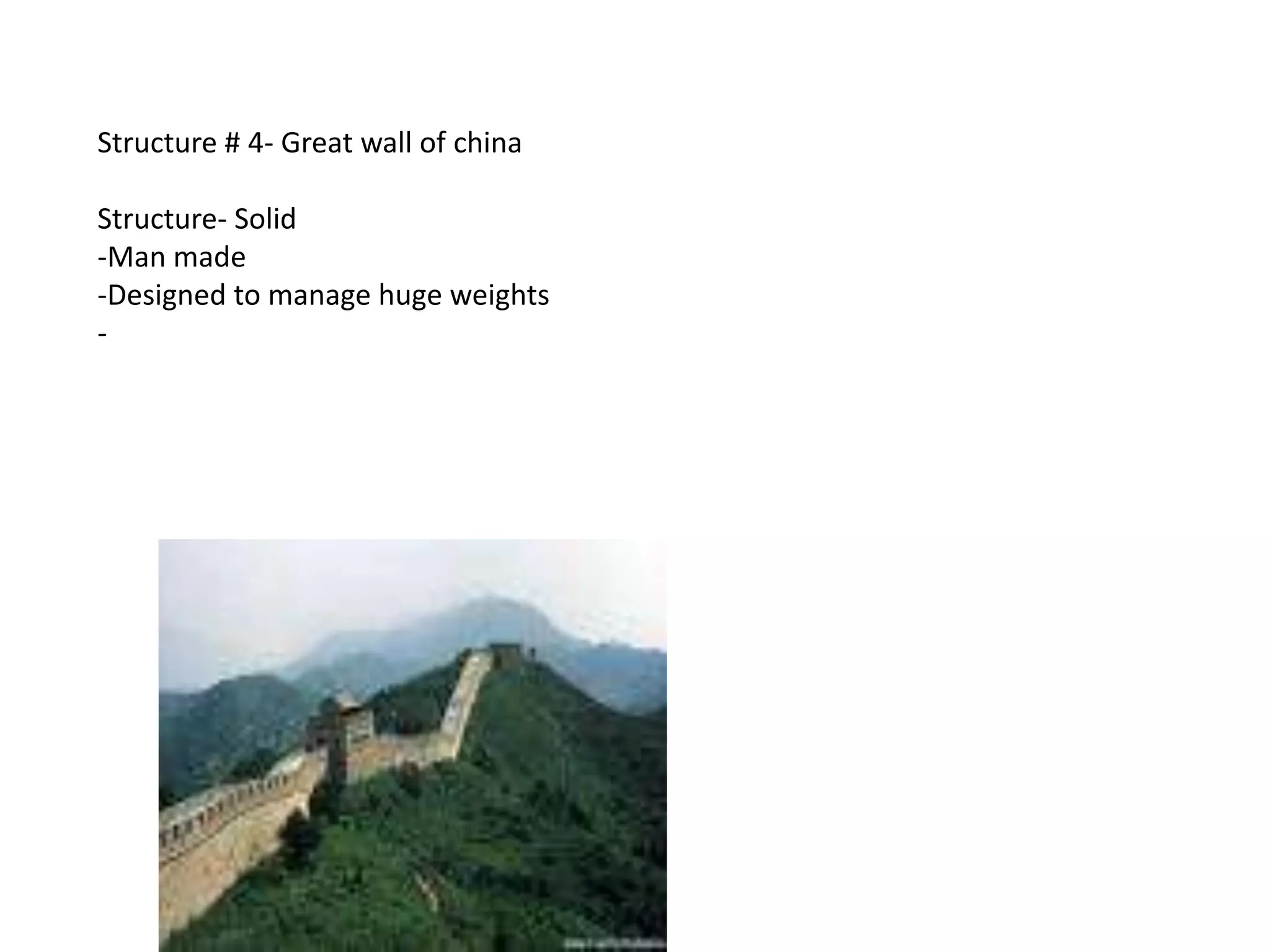 Structure # 4- Great wall of china

Structure- Solid
-Man made
-Designed to manage huge weights
-
 