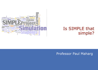 Is SIMPLE that
          simple?



Professor Paul Maharg
 