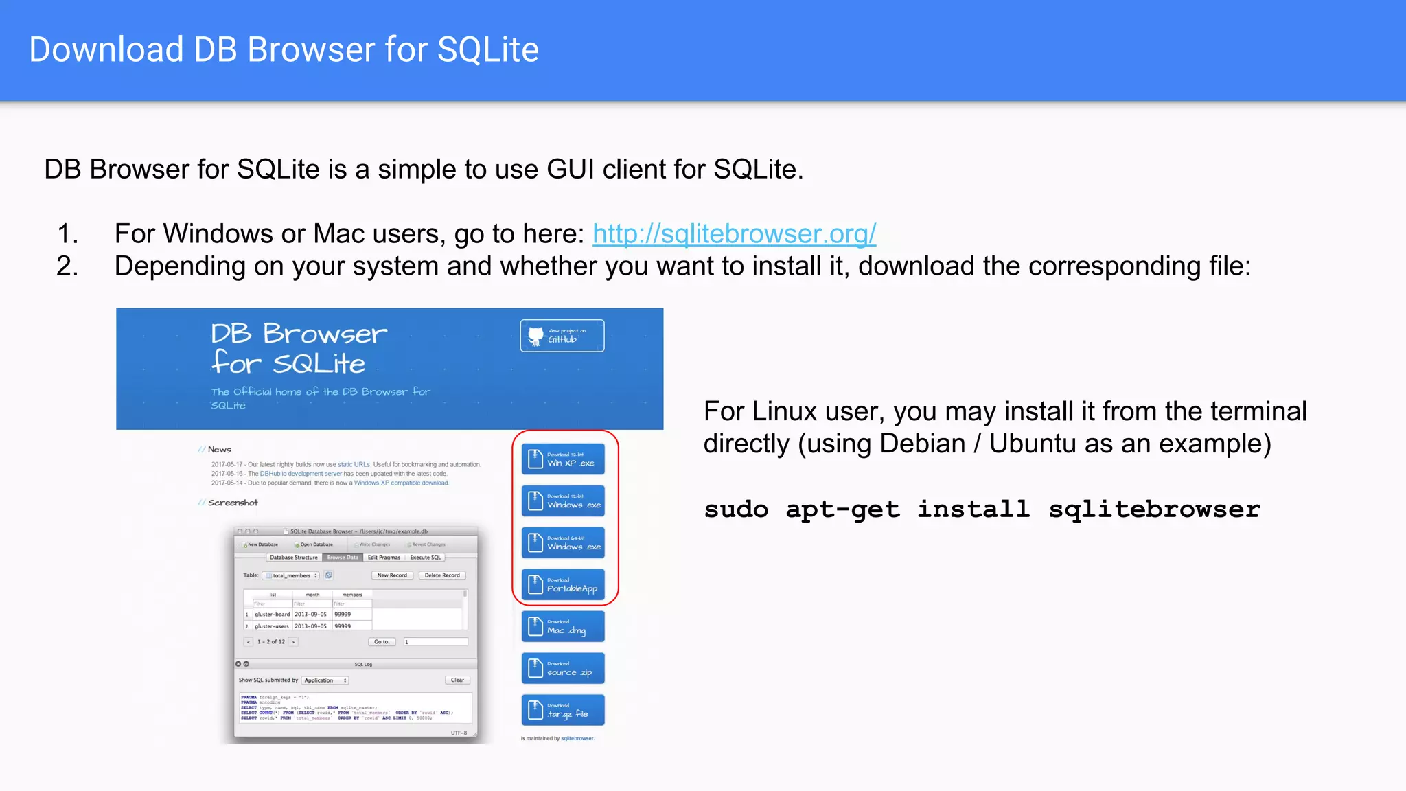 Download DB Browser for SQLite
DB Browser for SQLite is a simple to use GUI client for SQLite.
1. For Windows or Mac users, go to here: http://sqlitebrowser.org/
2. Depending on your system and whether you want to install it, download the corresponding file:
For Linux user, you may install it from the terminal
directly (using Debian / Ubuntu as an example)
sudo apt-get install sqlitebrowser
 