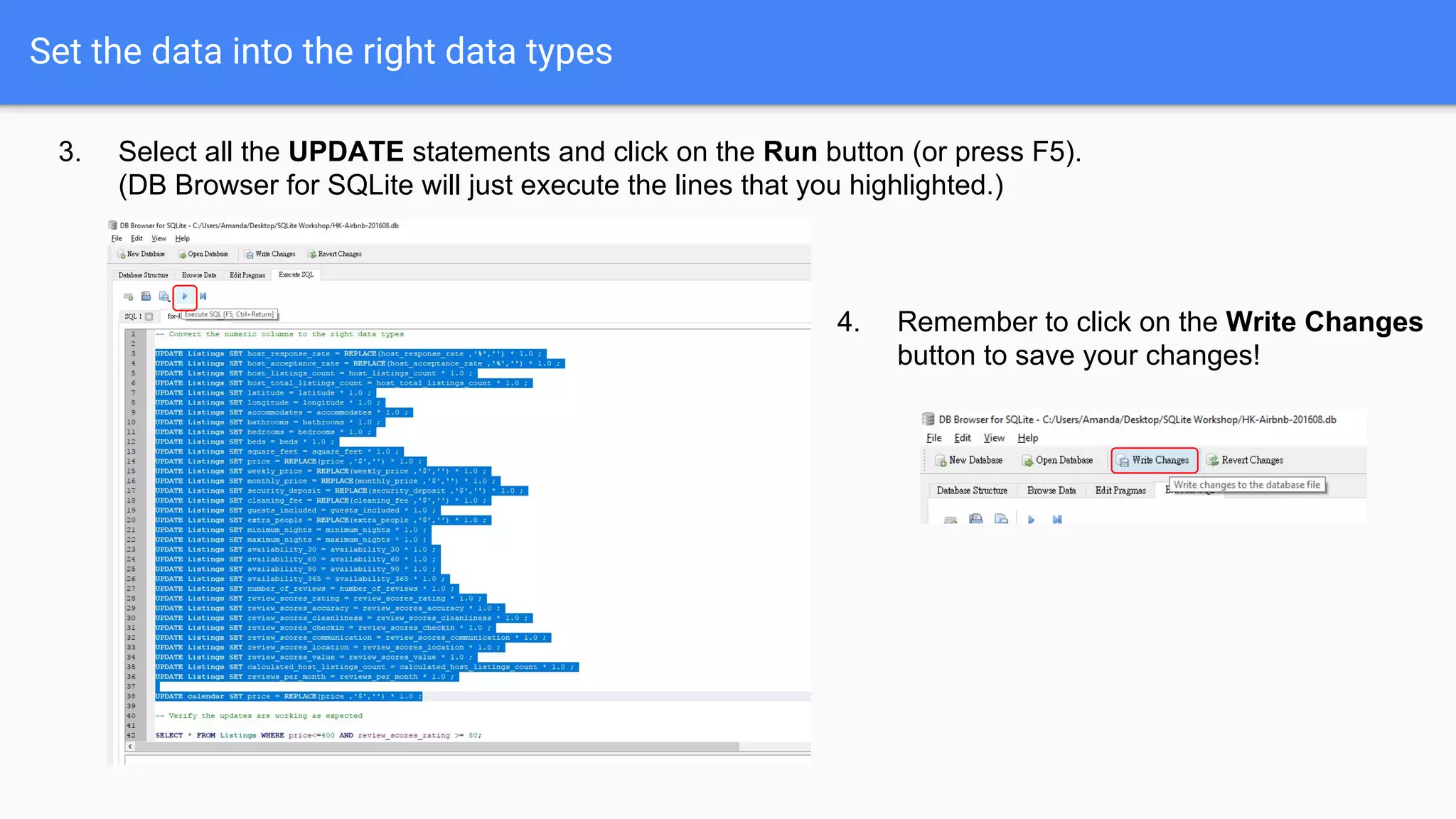 Set the data into the right data types
3. Select all the UPDATE statements and click on the Run button (or press F5).
(DB Browser for SQLite will just execute the lines that you highlighted.)
4. Remember to click on the Write Changes
button to save your changes!
 