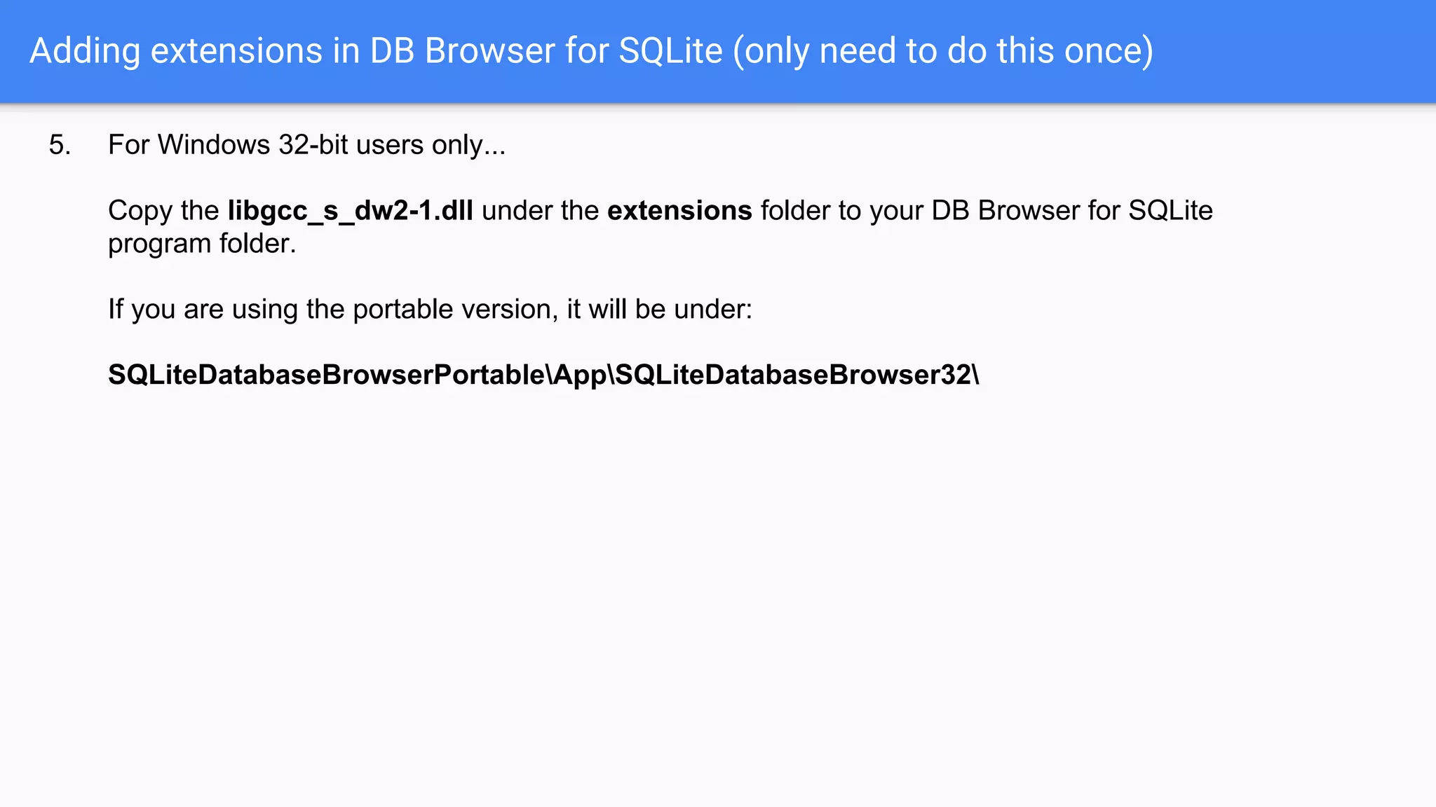 Adding extensions in DB Browser for SQLite (only need to do this once)
5. For Windows 32-bit users only...
Copy the libgcc_s_dw2-1.dll under the extensions folder to your DB Browser for SQLite
program folder.
If you are using the portable version, it will be under:
SQLiteDatabaseBrowserPortableAppSQLiteDatabaseBrowser32
 