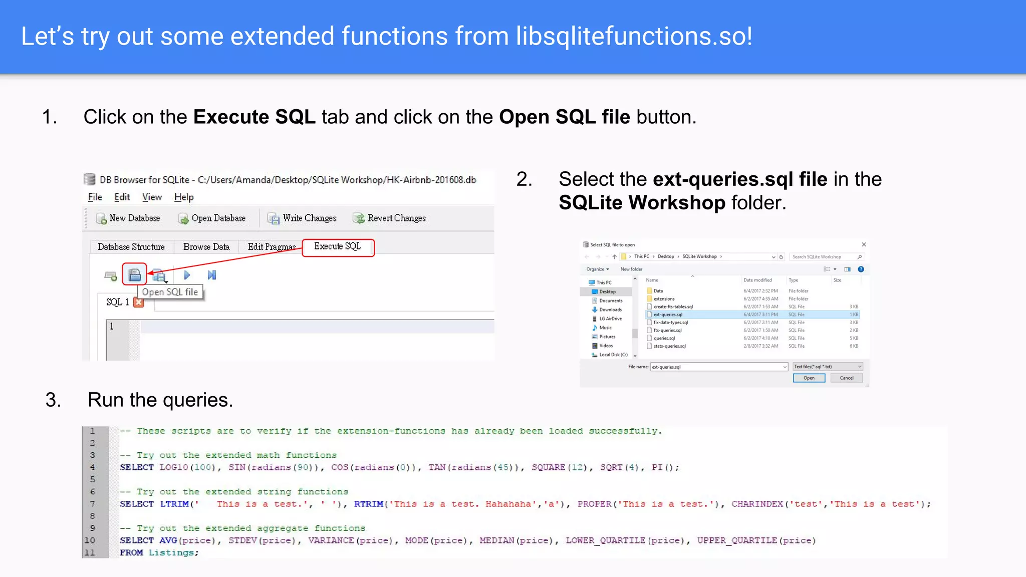 Let’s try out some extended functions from libsqlitefunctions.so!
1. Click on the Execute SQL tab and click on the Open SQL file button.
2. Select the ext-queries.sql file in the
SQLite Workshop folder.
3. Run the queries.
 