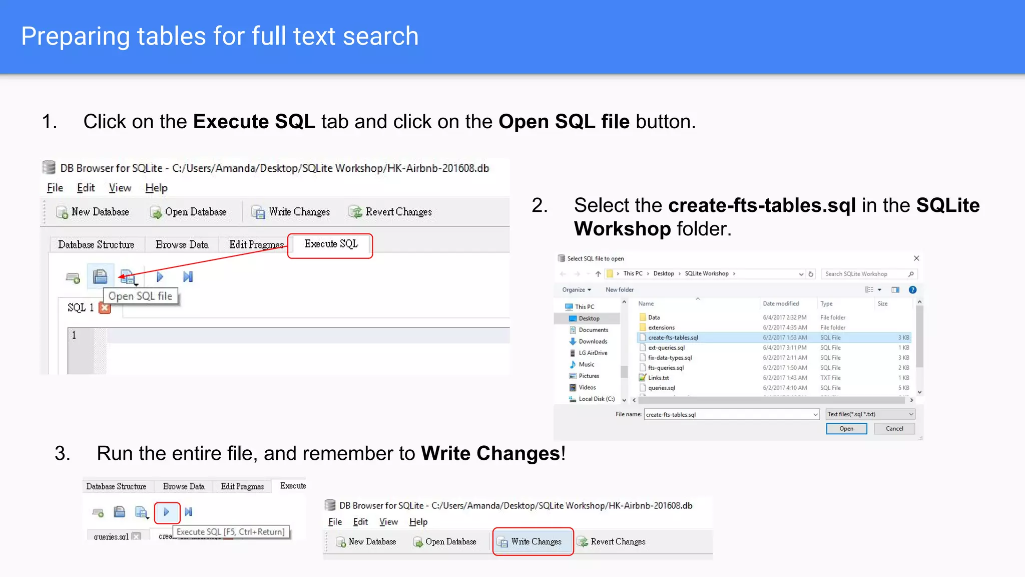 Preparing tables for full text search
1. Click on the Execute SQL tab and click on the Open SQL file button.
2. Select the create-fts-tables.sql in the SQLite
Workshop folder.
3. Run the entire file, and remember to Write Changes!
 