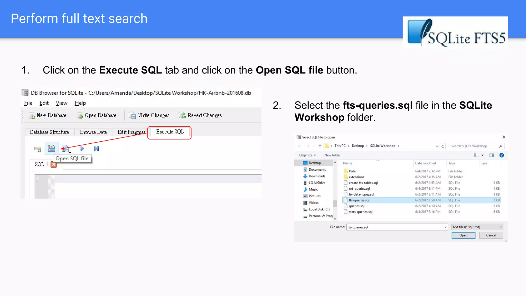Perform full text search
1. Click on the Execute SQL tab and click on the Open SQL file button.
2. Select the fts-queries.sql file in the SQLite
Workshop folder.
 