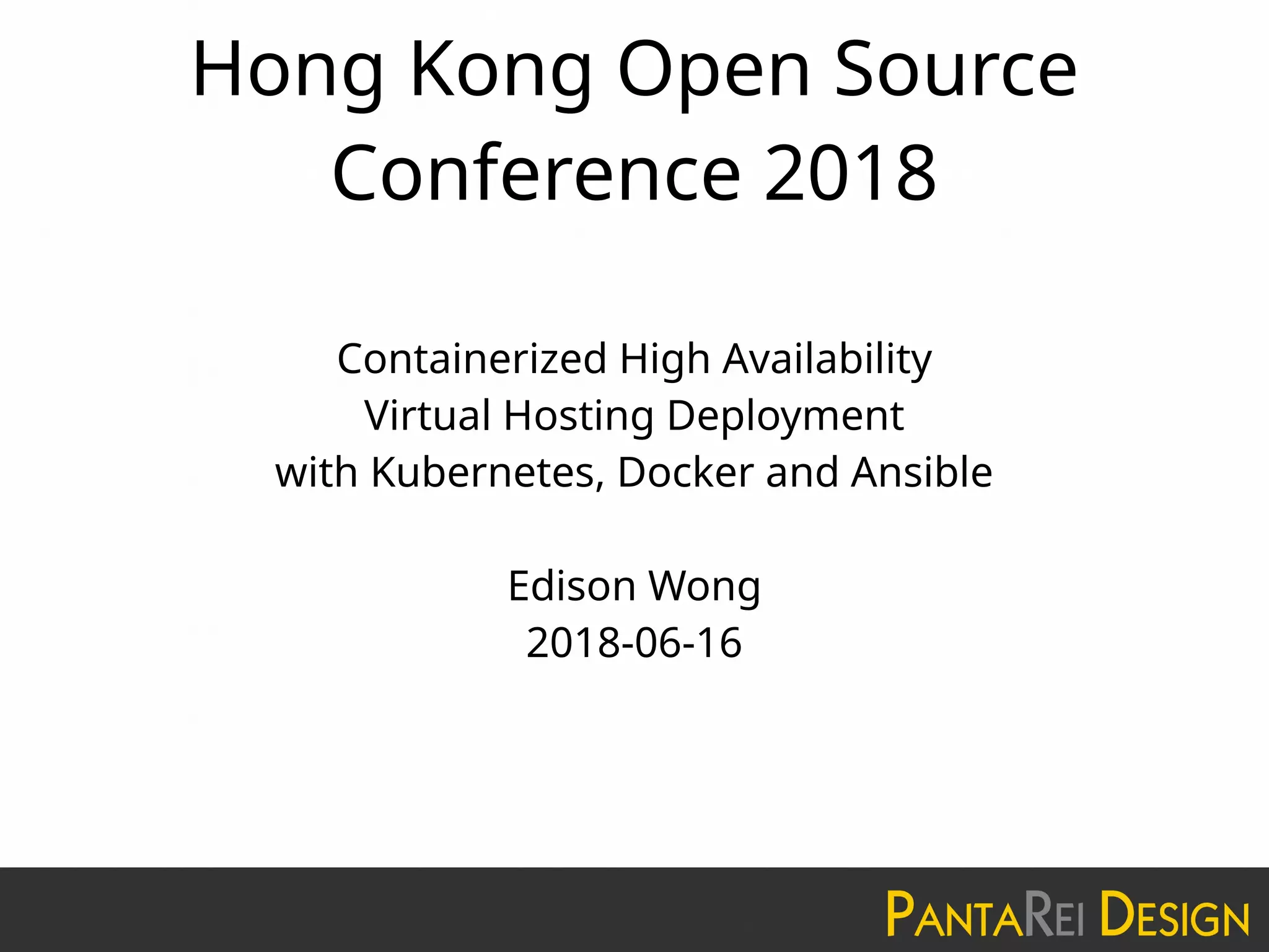 Hong Kong Open Source
Conference 2018
Containerized High Availability
Virtual Hosting Deployment
with Kubernetes, Docker and Ansible
Edison Wong
2018-06-16
 