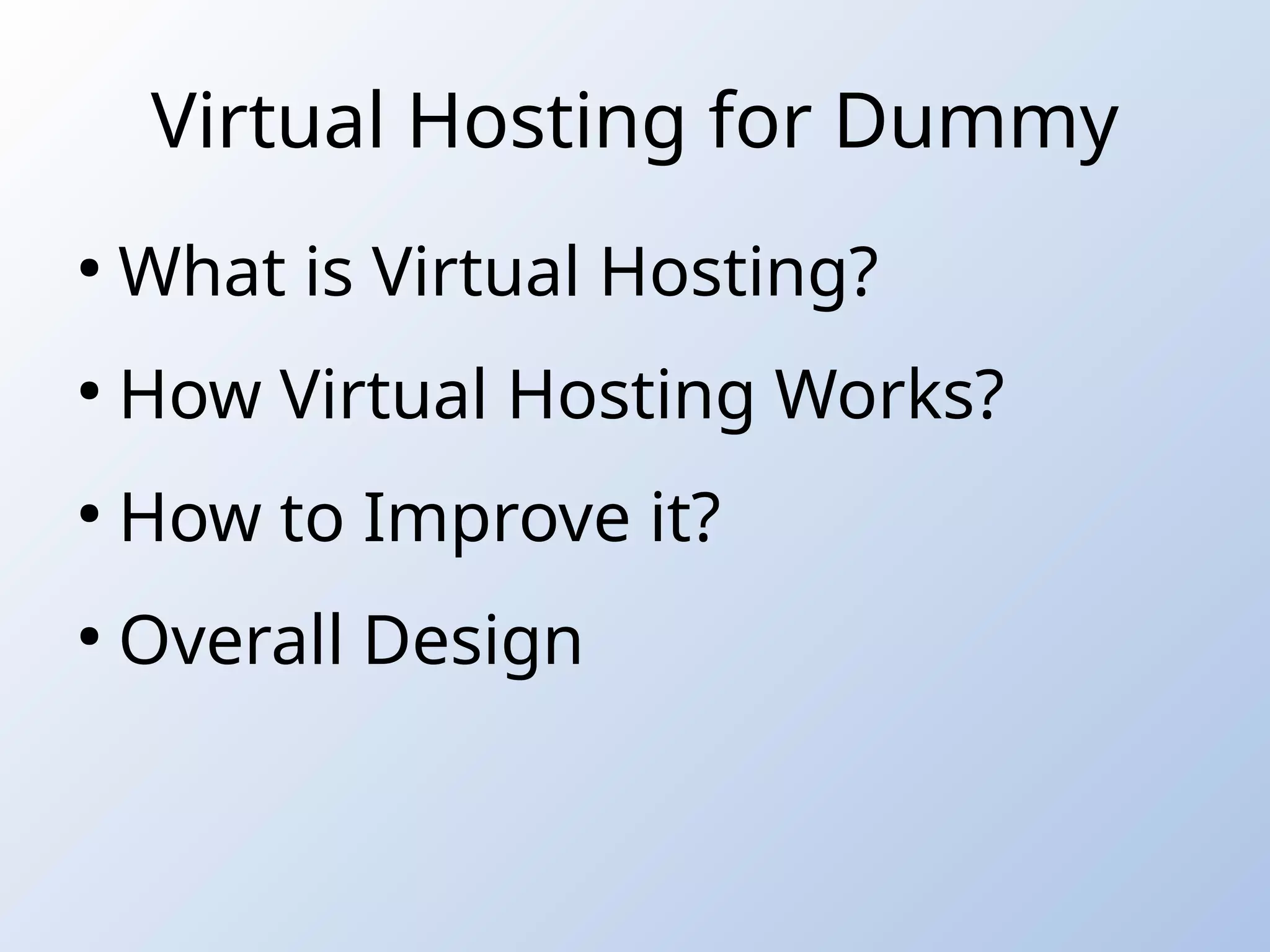 Virtual Hosting for Dummy
●
What is Virtual Hosting?
●
How Virtual Hosting Works?
●
How to Improve it?
●
Overall Design
 