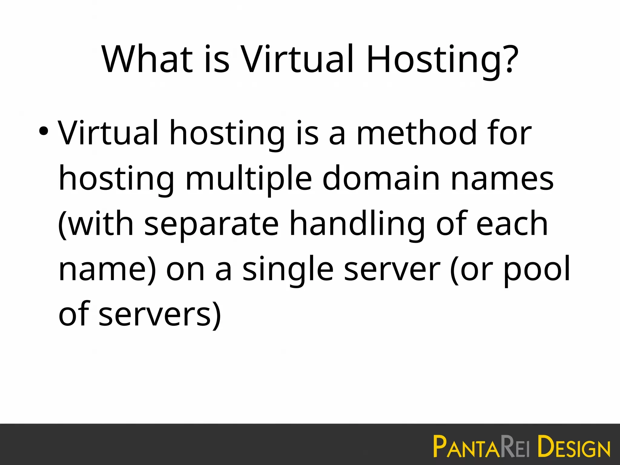 What is Virtual Hosting?
●
Virtual hosting is a method for
hosting multiple domain names
(with separate handling of each
name) on a single server (or pool
of servers)
 