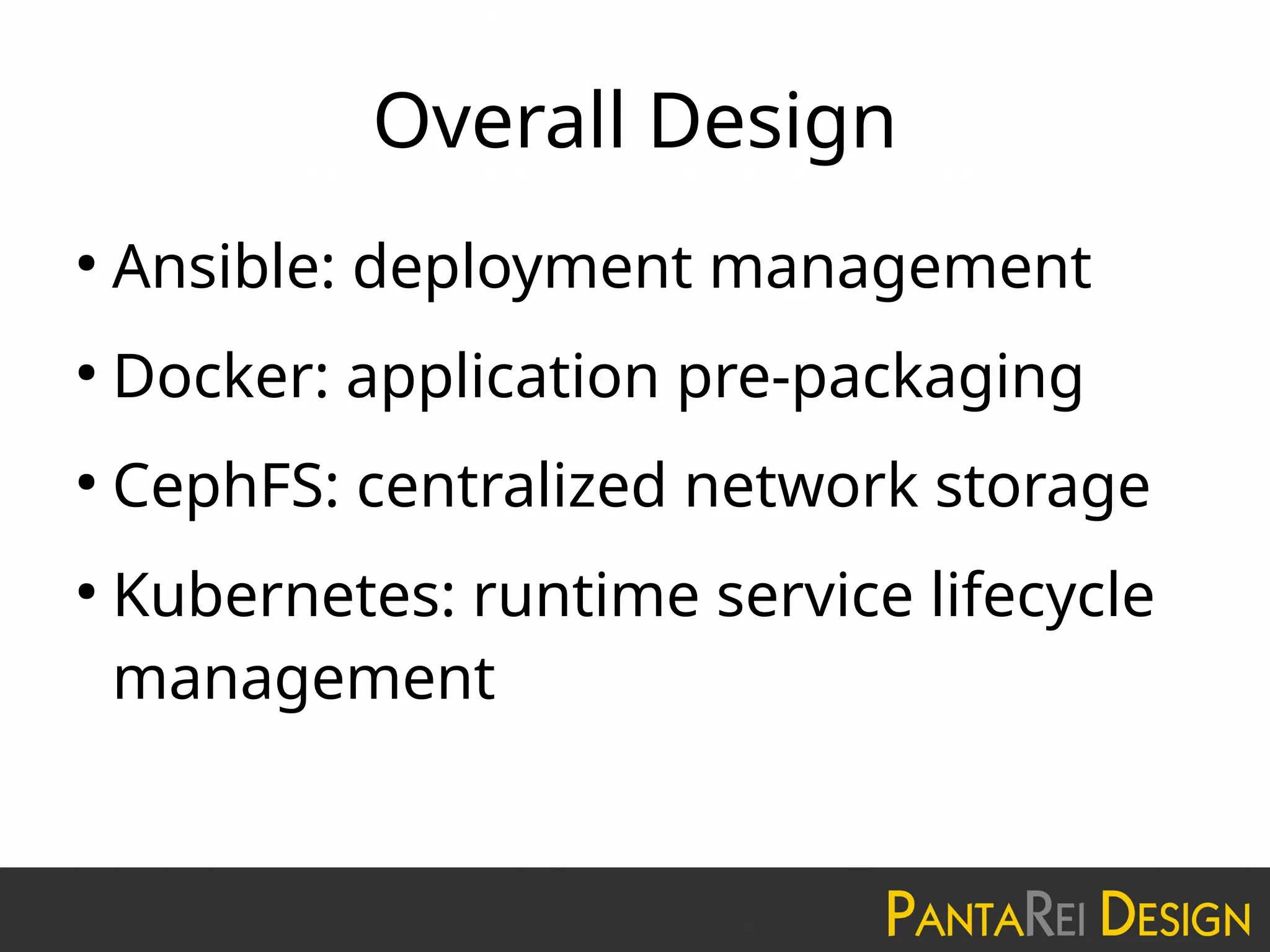 Overall Design
●
Ansible: deployment management
●
Docker: application pre-packaging
●
CephFS: centralized network storage
●
Kubernetes: runtime service lifecycle
management
 