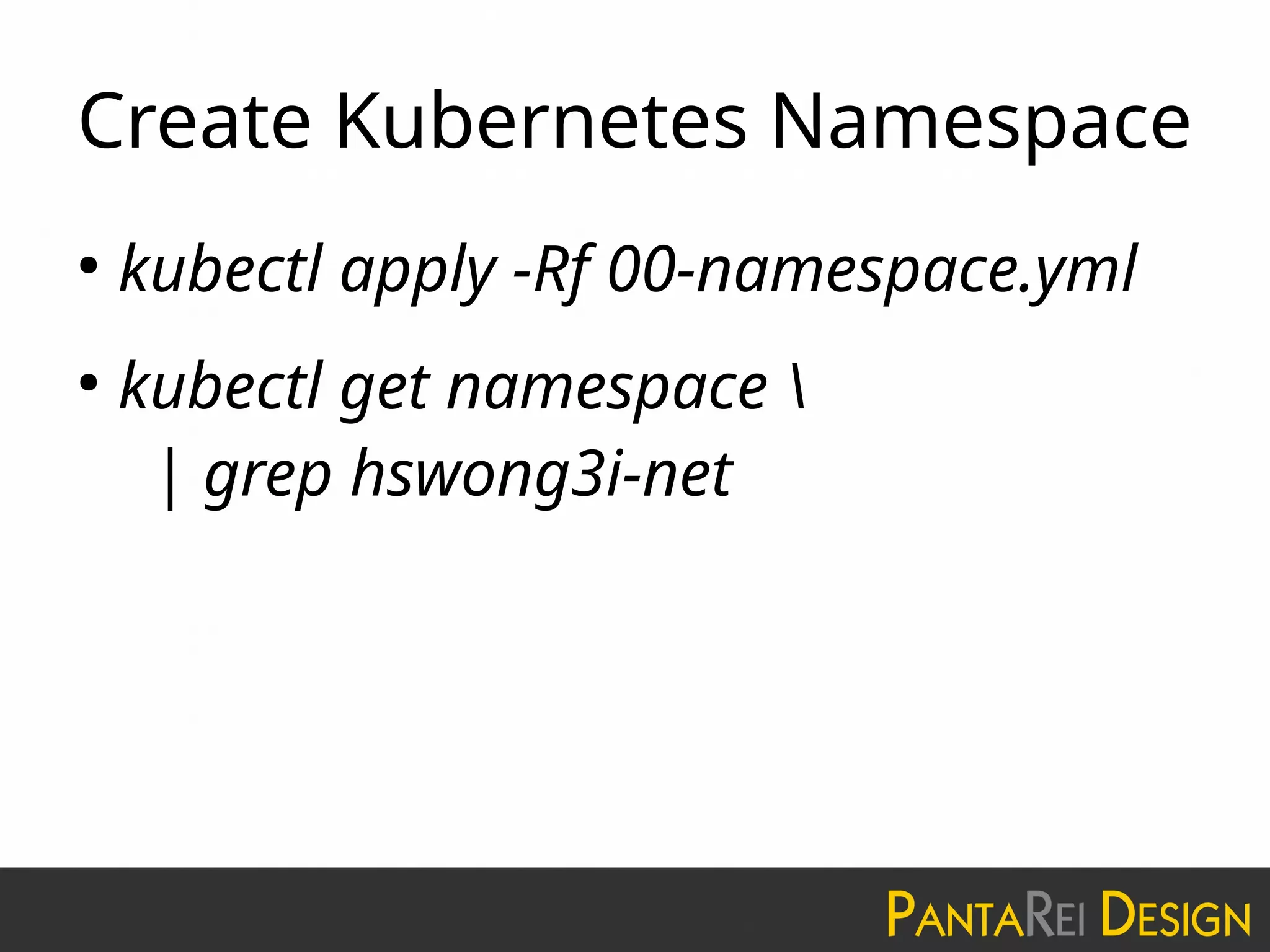 Create Kubernetes Namespace
●
kubectl apply -Rf 00-namespace.yml
●
kubectl get namespace 
| grep hswong3i-net
 