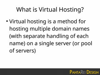 What is Virtual Hosting?
●
Virtual hosting is a method for
hosting multiple domain names
(with separate handling of each
name) on a single server (or pool
of servers)
 