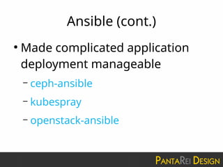 Ansible (cont.)
●
Made complicated application
deployment manageable
– ceph-ansible
– kubespray
– openstack-ansible
 