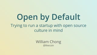 William Chong
Trying to run a startup with open source
culture in mind
@likecoin
 