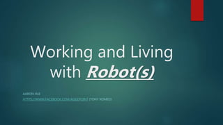 Working and Living
with Robot(s)
AARON HUI
HTTPS://WWW.FACEBOOK.COM/AGILEPOINT (TONY ROMEO)
 
