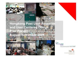 Hongkong Post User Research
and User Centered Design
Pilot Project
August-
August-November 2009
 