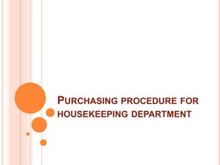 PURCHASING PROCEDURE FOR
HOUSEKEEPING DEPARTMENT
 