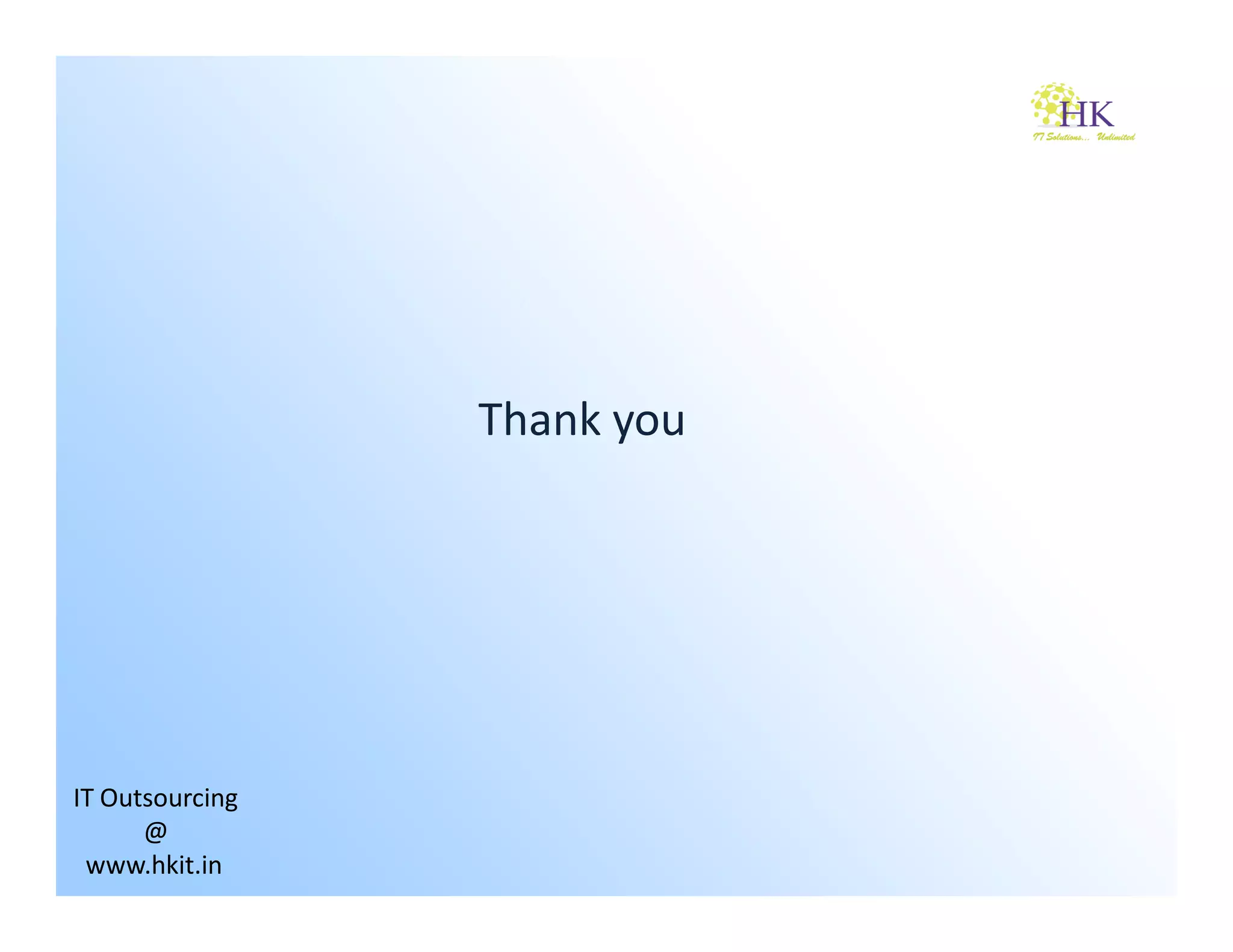 Thank you




IT Outsourcing
      @
 www.hkit.in
 