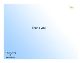 Thank you




IT Outsourcing
      @
 www.hkit.in
 