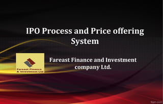 IPO Process and Price offering
System
Fareast Finance and Investment
company Ltd.
 