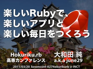 Hokuriku.rb
                         a.k.a june29
2011/03/20 kosenconf-027hokurikurb @ INCT
 