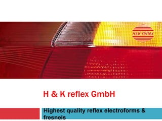 H & K reflex GmbH
Highest quality reflex electroforms &
fresnels
 