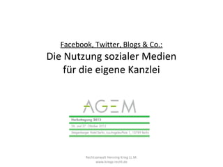 Facebook, Twitter, Blogs & Co.:
Die Nutzung sozialer Medien
    für die eigene Kanzlei




         Rechtsanwalt Henning Krieg LL.M.
               www.kriegs-recht.de
 