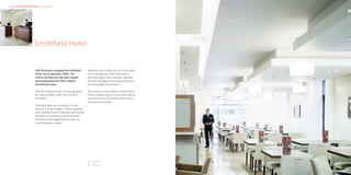 HKR : INTERIOR ARCHITECTURE – HOSPITALITY                                                                            HKR : INTERIOR ARCHITECTURE

                                                                                                                                                   02




                  01   Smithfield Hotel


                        HKR Architects designed the Smithfield         Materials and finishes are cool, minimalist
                        Hotel, which opened in 2006. The               and contemporary, with stone floors,
                        interior architecture was also created         decorative glass and a carefully selected
                        and implemented by HKR’s Interior              furniture package that provide a luxurious
                        Architecture team.                             but serviceable environment.

                        The 100 bedroom hotel is being operated        The success of the project is confirmed by
                        by Choice Hotels under their Comfort           Choice Hotels decision to use this hotel as
                        Inn brand.                                     a benchmark for all Choice Hotel interior
                                                                       fitouts going forward.
                        The client brief was to design a 4-star
                        hotel on a 3-star budget. Careful detailing
                        with confident use of materials and finishes
                        provides a completed product that puts
                        this particular budget hotel into the city
                        centre boutique market.




                                                                       01	 Reception
                                                                       02	 Restaurant
 