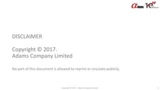 DISCLAIMER
Copyright © 2017.
Adams Company Limited
No part of this document is allowed to reprint or circulate publicly.
Copyright © 2017. Adams Company Limited. 2
 