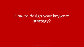 How to design your keyword
strategy?
Copyright © 2017. Adams Company Limited. 34
 