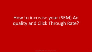 How to increase your (SEM) Ad
quality and Click Through Rate?
Copyright © 2017. Adams Company Limited. 41
 