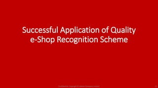 Successful Application of Quality
e-Shop Recognition Scheme
Confidential. Copyright © Adams Company Limited. 22
 