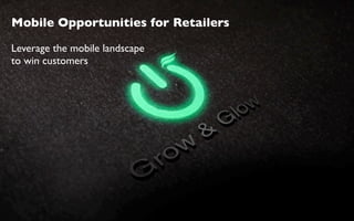 Mobile Opportunities for Retailers

Leverage the mobile landscape
to win customers
 
