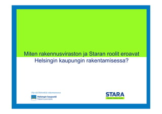 Miten rakennusviraston ja Staran roolit eroavat
    Helsingin kaupungin rakentamisessa?




   Hyvää Helsinkiä rakentamassa
 