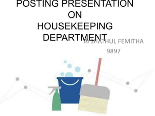 POSTING PRESENTATION
ON
HOUSEKEEPING
DEPARTMENTAYSHATHUL FEMITHA
9897
 