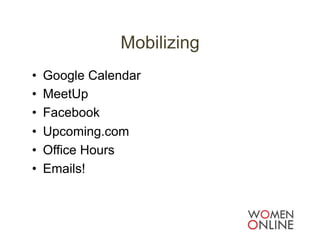 Mobilizing
•    Google Calendar
•    MeetUp
•    Facebook
•    Upcoming.com
•    Office Hours
•    Emails!
 