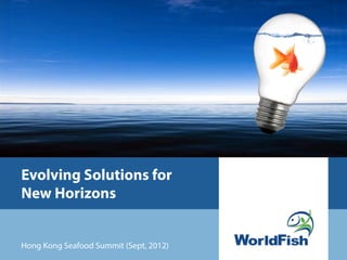 Evolving Solutions for
New Horizons


Hong Kong Seafood Summit (Sept, 2012)
 