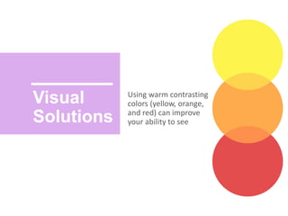 Visual
Solutions
Using warm contrasting
colors (yellow, orange,
and red) can improve
your ability to see
 